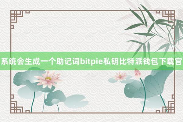 系统会生成一个助记词bitpie私钥比特派钱包下载官