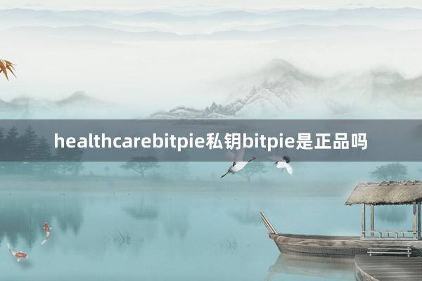 healthcarebitpie私钥bitpie是正品吗