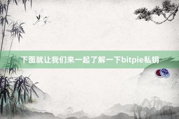 下面就让我们来一起了解一下bitpie私钥