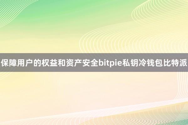 保障用户的权益和资产安全bitpie私钥冷钱包比特派