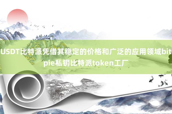 USDT比特派凭借其稳定的价格和广泛的应用领域bitpie私钥比特派token工厂