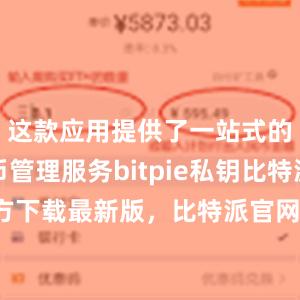 这款应用提供了一站式的数字货币管理服务bitpie私钥比特派钱包官方下载最新版，比特派官网，比特派钱包，比特派下载