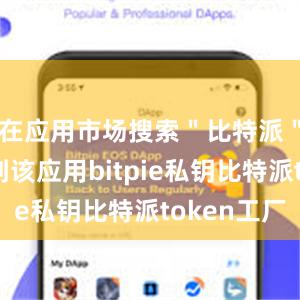 在应用市场搜索＂比特派＂即可找到该应用bitpie私钥比特派token工厂