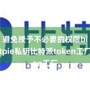 避免授予不必要的权限bitpie私钥比特派token工厂