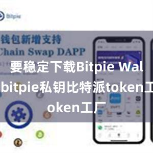 要稳定下载Bitpie Walletbitpie私钥比特派token工厂