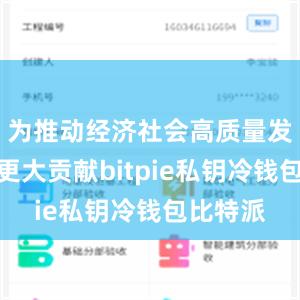 为推动经济社会高质量发展作出更大贡献bitpie私钥冷钱包比特派