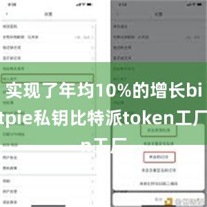 实现了年均10%的增长bitpie私钥比特派token工厂