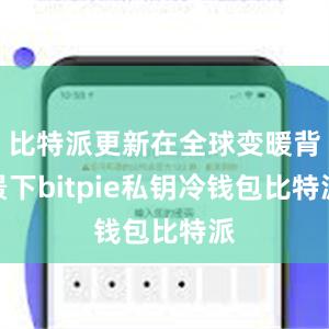 比特派更新在全球变暖背景下bitpie私钥冷钱包比特派