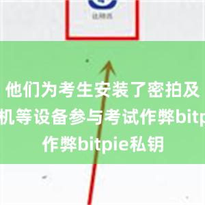 他们为考生安装了密拍及无线耳机等设备参与考试作弊bitpie私钥