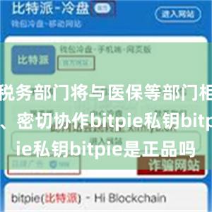 税务部门将与医保等部门相互配合、密切协作bitpie私钥bitpie是正品吗