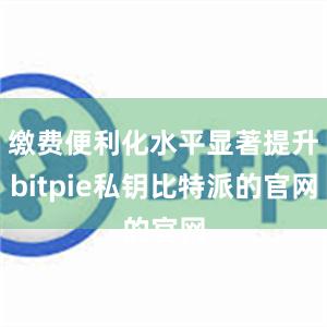 缴费便利化水平显著提升bitpie私钥比特派的官网