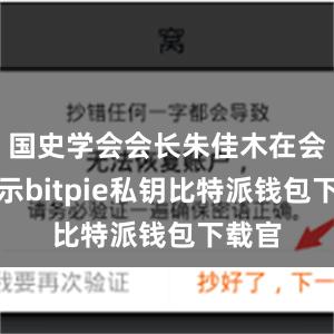 国史学会会长朱佳木在会上表示bitpie私钥比特派钱包下载官