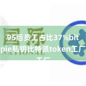 95后员工占比37%bitpie私钥比特派token工厂