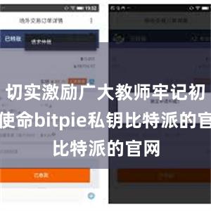 切实激励广大教师牢记初心使命bitpie私钥比特派的官网