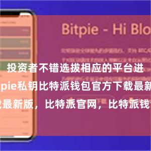 投资者不错选拔相应的平台进行入款bitpie私钥比特派钱包官方下载最新版，比特派官网，比特派钱包，比特派下载