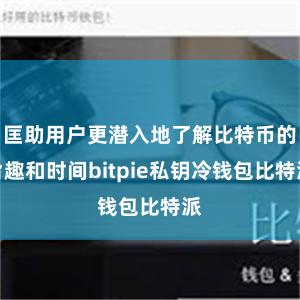 匡助用户更潜入地了解比特币的旨趣和时间bitpie私钥冷钱包比特派