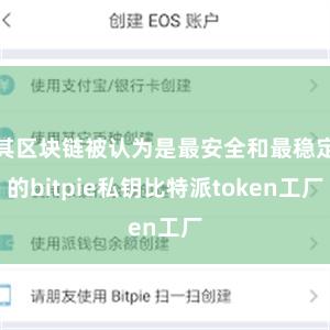 其区块链被认为是最安全和最稳定的bitpie私钥比特派token工厂