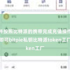 并按照比特派的携带完成充值操作即可bitpie私钥比特派token工厂