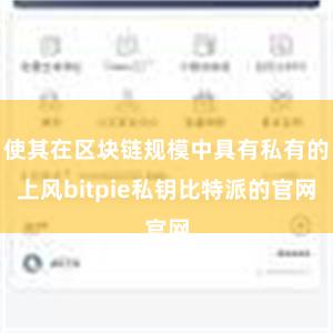 使其在区块链规模中具有私有的上风bitpie私钥比特派的官网