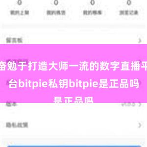 奋勉于打造大师一流的数字直播平台bitpie私钥bitpie是正品吗