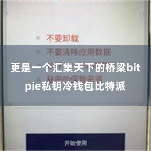 更是一个汇集天下的桥梁bitpie私钥冷钱包比特派