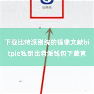 下载比特派别统的镜像文献bitpie私钥比特派钱包下载官