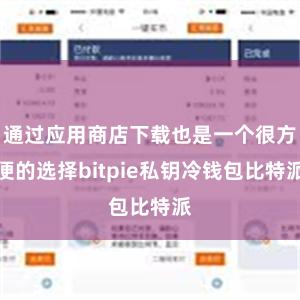 通过应用商店下载也是一个很方便的选择bitpie私钥冷钱包比特派